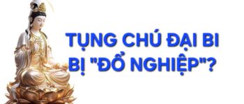 CÓ PHẢI TỤNG CHÚ ĐẠI BI BỊ “ĐỔ NGHIỆP”?